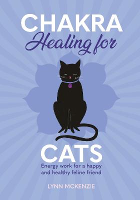 Chakra Healing for Cats: Energy work for a happy and healthy feline friends