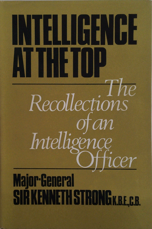 Intelligence At The Top: The Recollections Of An Intelligence Officer