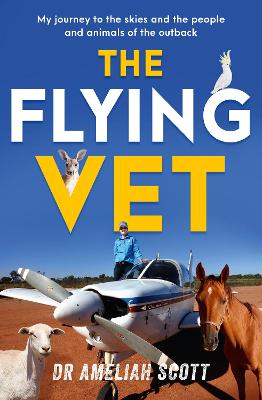 The Flying Vet: The extraordinary inspiring true story of life as a female vet and farmer in the remote Australian outback, perfect for fans of Muster Dogs and Back Roads