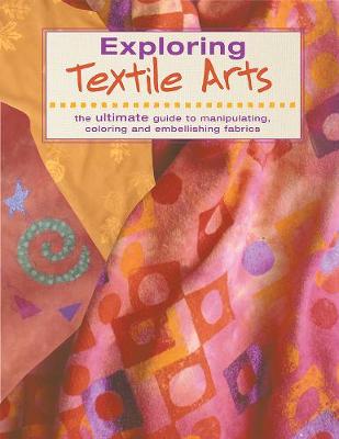 Exploring Textile Arts: The Ultimate Guide to Manipulating, Coloring