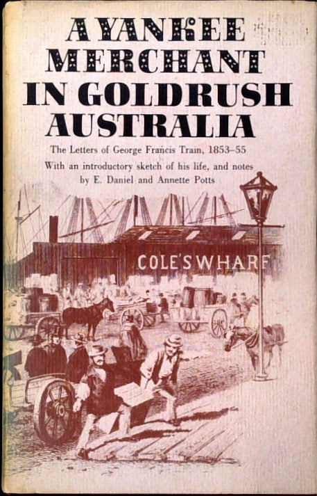 A Yankee Merchant in Goldrush Australia: The Letters of George Francis Train 1853-55