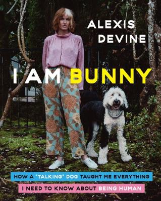 I Am Bunny: How a "Talking" Dog Taught Me Everything I Need to Know
