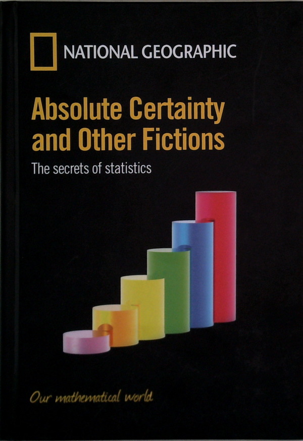 Absolute Certainty And Other Fictions: The Secrets Of Statistics