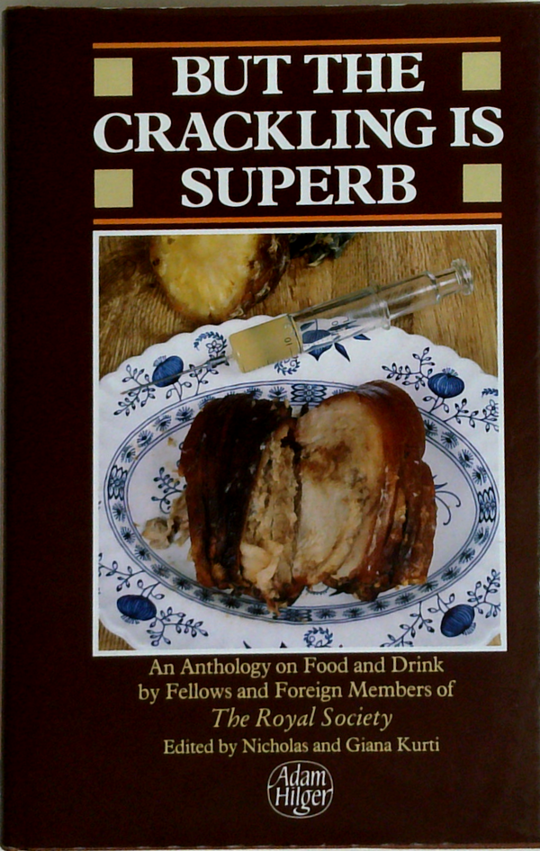 But The Crackling Is Superb: An Anthology On Food And Drink By Fellows And Foreign Members Of The Royal Society