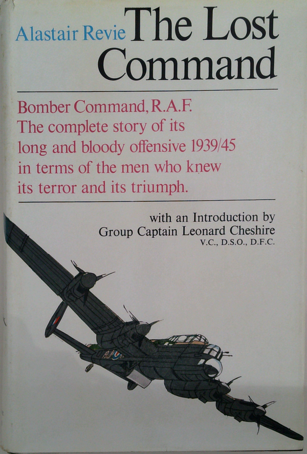 The Lost Command: Bomber Command, R.A.F. The Complete Story Of Its Long And Bloody Offensive 1939/45 In Terms Of The Men Who Knew Its Terror And Its Triumph.