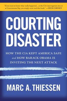 Courting Disaster: How the CIA Kept America Safe and How Barack Obama