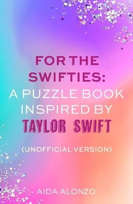 For The Swifties: A Puzzle Book Inspired by Taylor Swift (Unofficial Version): The ultimate puzzle book for Taylor Swift fans