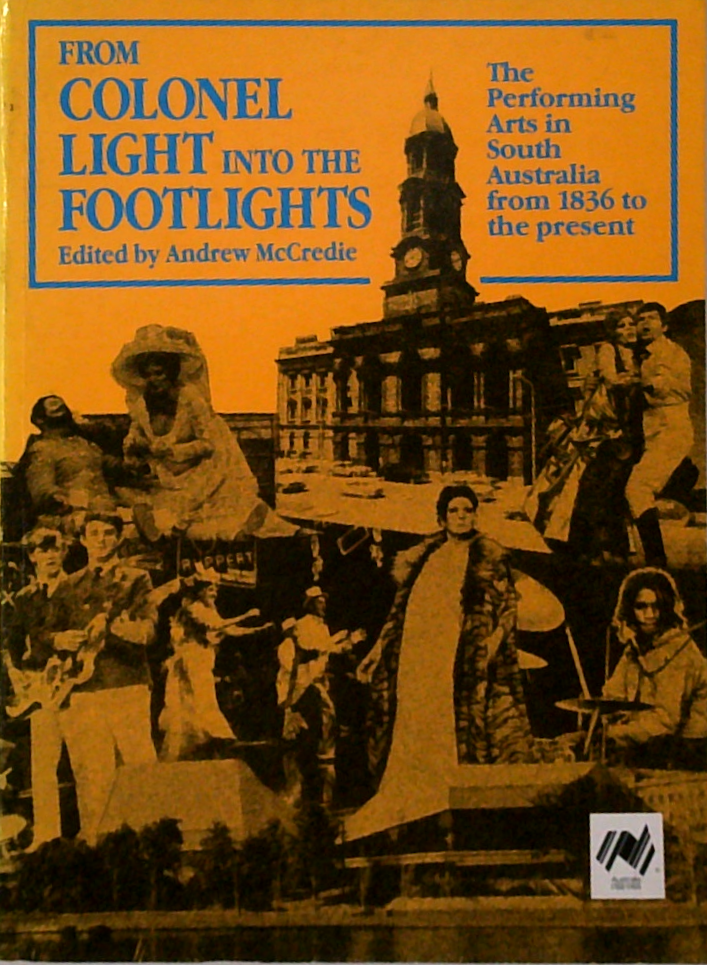 From Colonel Light Into The Footlights: The Performing Arts In South Australia From 1836 To The Present