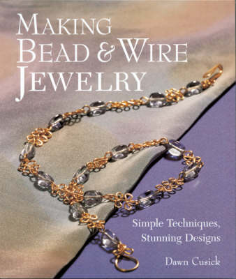 Making Bead & Wire Jewellery: Simple Techniques - Stunning Designs