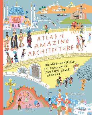 Atlas of Amazing Architecture: The most incredible buildings you've