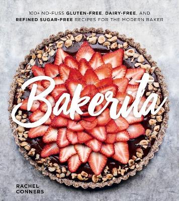 Bakerita: 100+ No-Fuss Gluten-Free, Dairy-Free, and Refined Sugar-Free