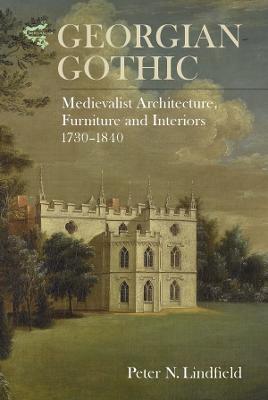 Georgian Gothic: Medievalist Architecture, Furniture and Interiors,