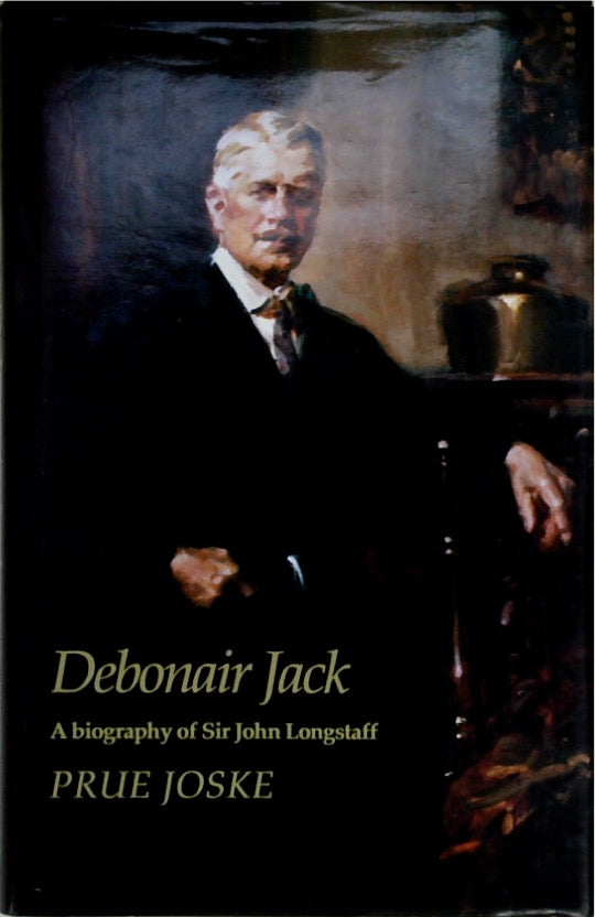 DEBONAIR JACK. A Biography of Sir John Longstaff 1861-1941