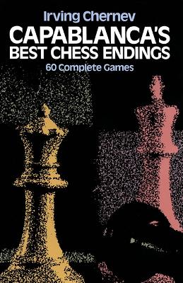 Capablanca'S Best Chess Endings: 60 Complete Games