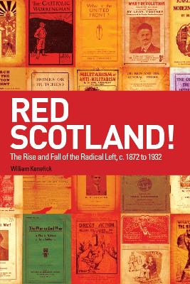 Red Scotland!: The Rise and Fall of the Radical Left, c. 1872 to 1932