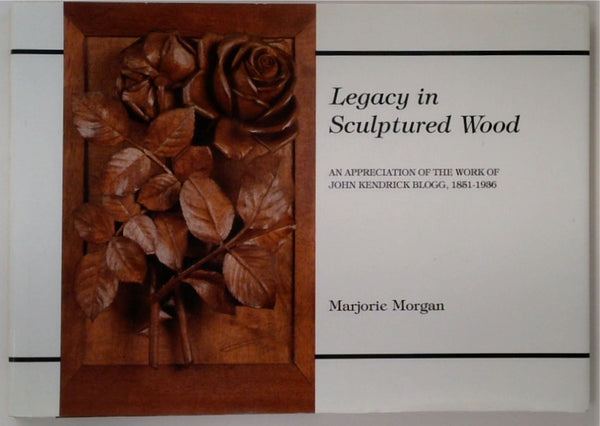 Legacy In Sculptured Wood: An Appreciation of the Work of John Kendrick Blogg, 1851-1936