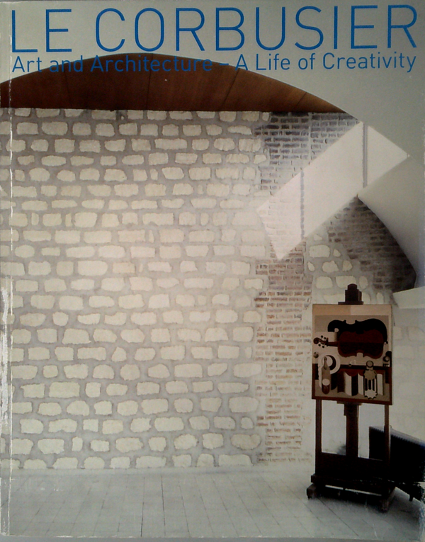 Le Corbusier: Art And Architecture - A Life Of Creativity