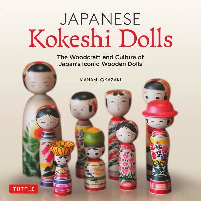 Japanese Kokeshi Dolls: The Woodcraft and Culture of Japan's Iconic