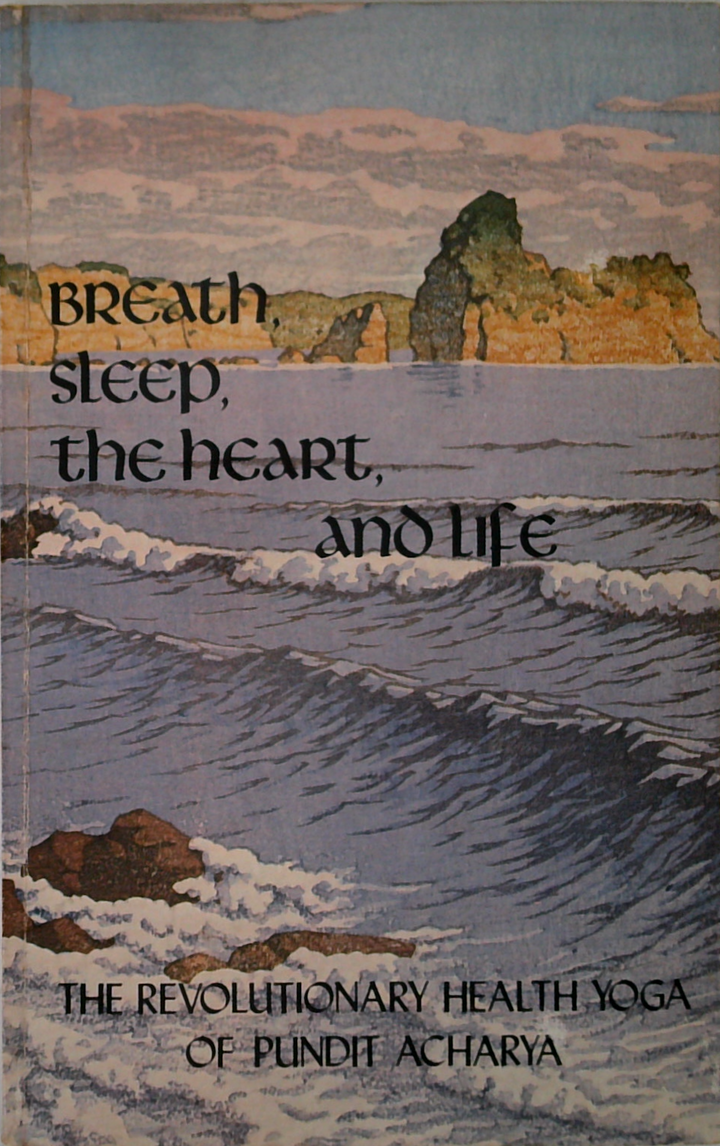 Breath, Sleep, The Heart, And Life: The Revolutionary Health Yoga