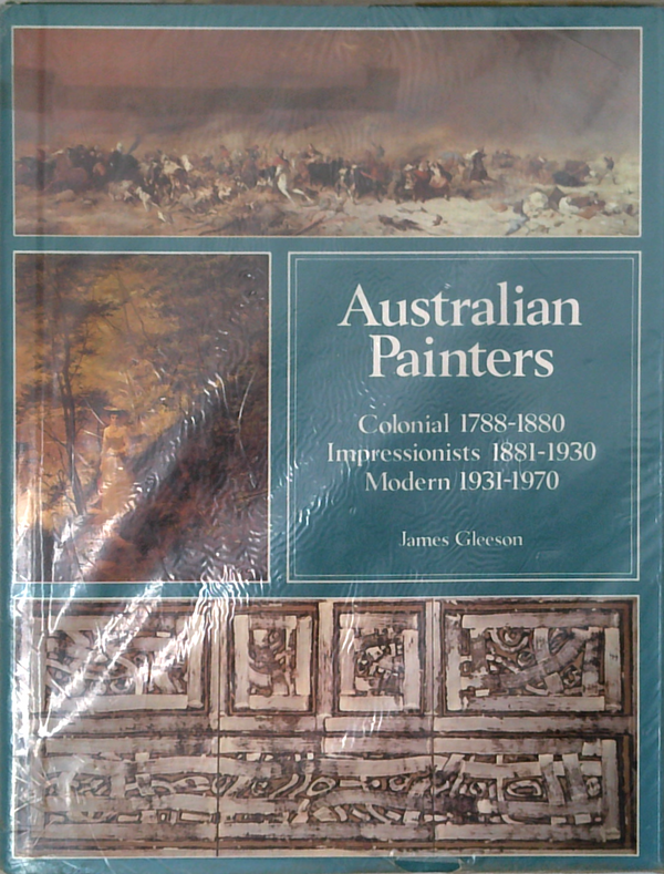 Australian Painters: Colonial 1788-1880, Impressionists 1881-1930, Modern 1931-1970