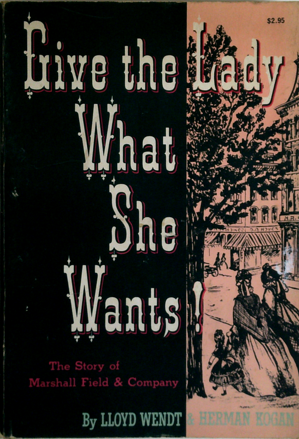 Give The Lady What She Wants: The Story Of Marshall Field & Company