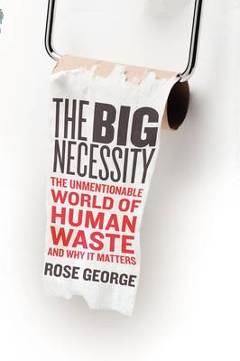 The Big Necessity: The Unmentionable World of Human Waste and Why It