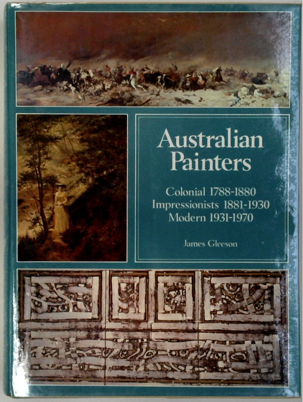 AUSTRALIAN PAINTERS; Colonial painters, 1788-1880 ; and, Impressionist painters, 1881-1930 ; and, Modern painters, 1931-1970