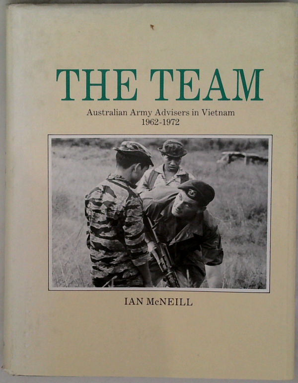 The Team: Australian Army Advisers In Vietnam 1962-1972