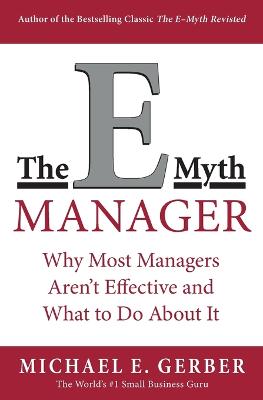 The E-Myth Manager: Why Most Managers Don't Work and What to Do About