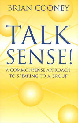 Talk Sense!: A Common-Sense Approach to Speaking to a Group