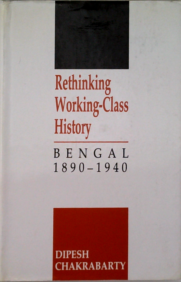 Rethinking Working-Class History: Bengal 1890-1940