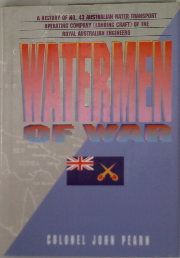 Watermen Of War: A History Of An Australian Water Transport Operating Company (Landing Craft) Of The Royal Australian Engineers