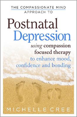 The Compassionate Mind Approach To Postnatal Depression: Using Compassion Focused Therapy to Enhance Mood, Confidence and Bonding