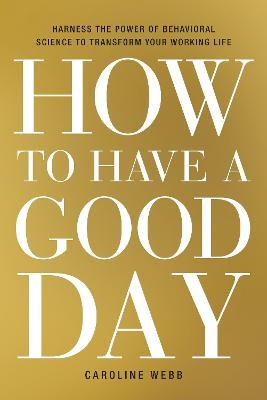 How to Have a Good Day: Harness the Power of Behavioral Science to