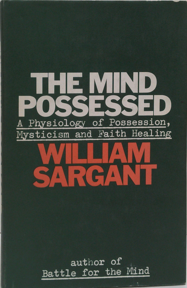 The Mind Possessed: A Physiology Of Possession, Mysticism And Faith Healing