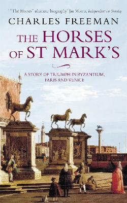 The Horses Of St Marks: A Story of Triumph in Byzantium, Paris and
