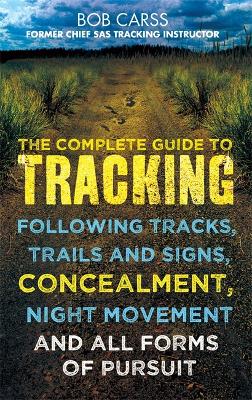 The Complete Guide to Tracking: Following tracks, trails and signs, concealment, night movement and all forms of pursuit