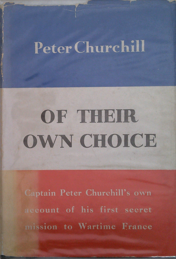 Of Their Own Choice: Captain Peter Churchill's Own Account Of His First Secret Mission To Wartime France