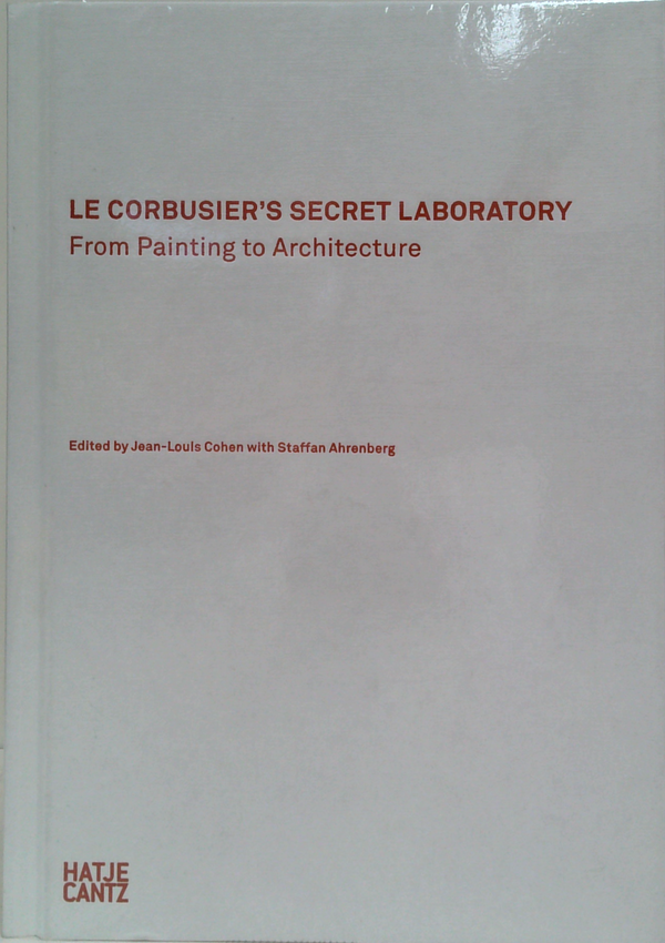 Le Corbusier's Secret Laboratory: From Painting To Architecture