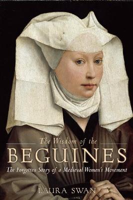 The Wisdom of the Beguines: The Forgotten Story of a Medieval Women's