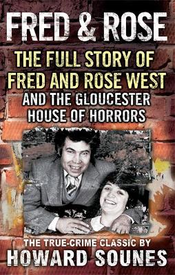 Fred & Rose: The Full Story of Fred and Rose West and the Gloucester