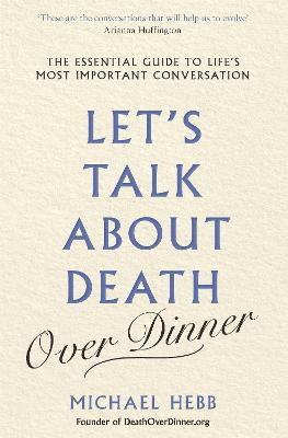 Let's Talk about Death (over Dinner): The Essential Guide to Life's