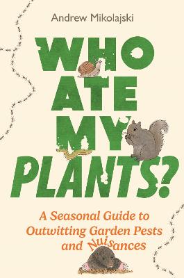 Who Ate My Plants?: A Seasonal Guide to Outwitting Garden Pests and Nuisances