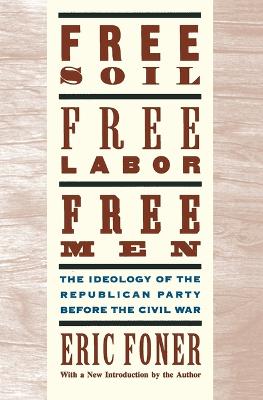 Free Soil, Free Labor, Free Men: The Ideology of the Republican Party