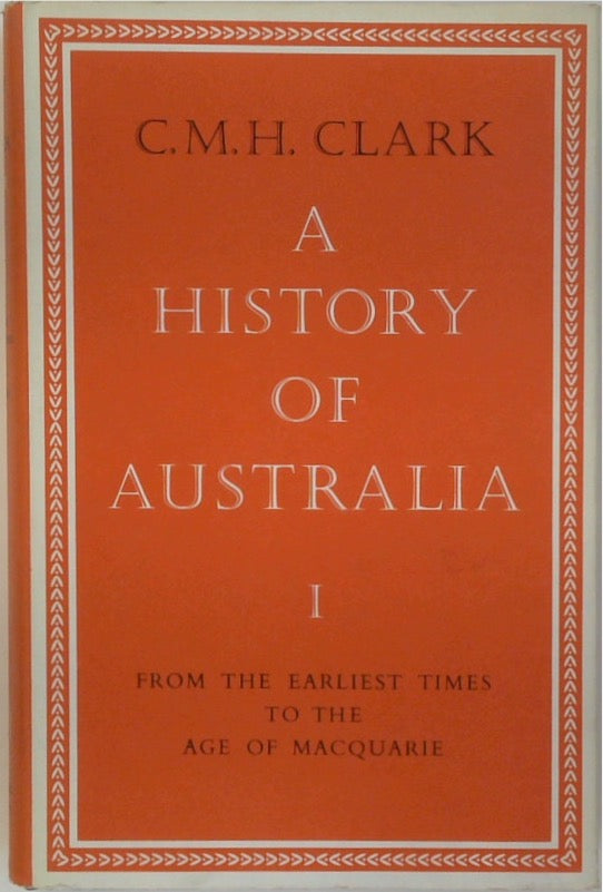 A History of Australia. Volume 1. From the Earliest Times to the Age of MacQuarie