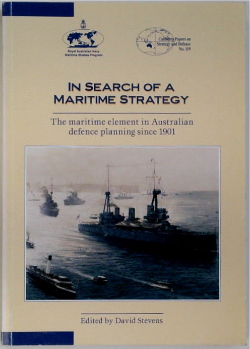 In Search Of A Maritime Strategy: The Maritime Element In Australian Defence Planning Since 1901