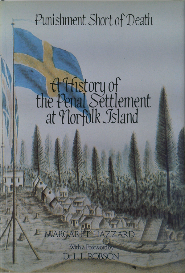Punishment Short Of Death: A History Of The Penal Settlement At Norfolk Island