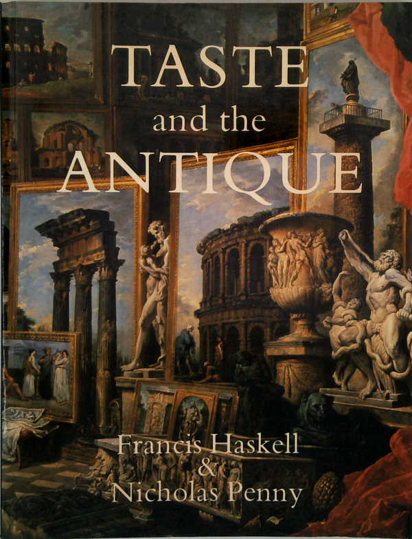 Taste And The Antique: The Lure Of Classical Sculpture 1500-1900