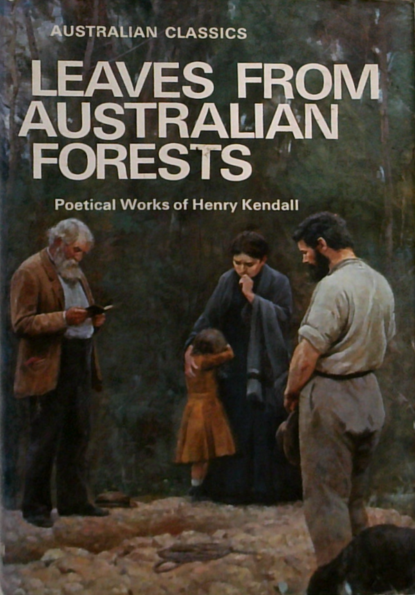 Leaves From Australian Forests: Poetical Works Of Henry Kendall