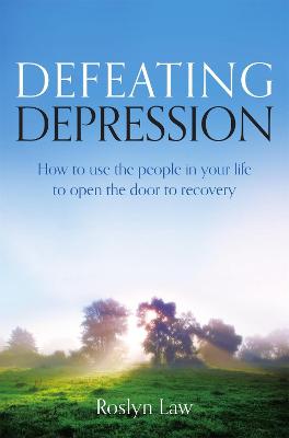 Defeating Depression: How to use the people in your life to open the door to recovery